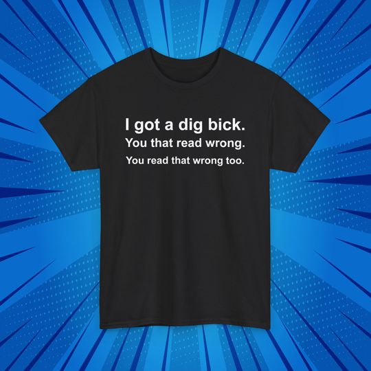 Discover Hilarious 'I Got a Dig Bick' Meme T-Shirt, Funny Tee for Everyday Fun