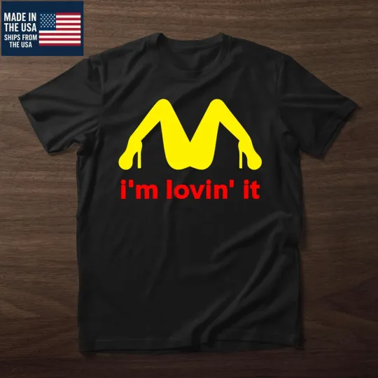 Discover NEW I'M LOVIN' IT FAST FOOD PARODY COLLEGE FUNNY DIRTY ADULT HUMOR T-SHIRT TEE