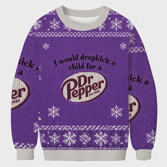 I Would Dropkick A Child For A Dr Pepper Ugly Sweashirt