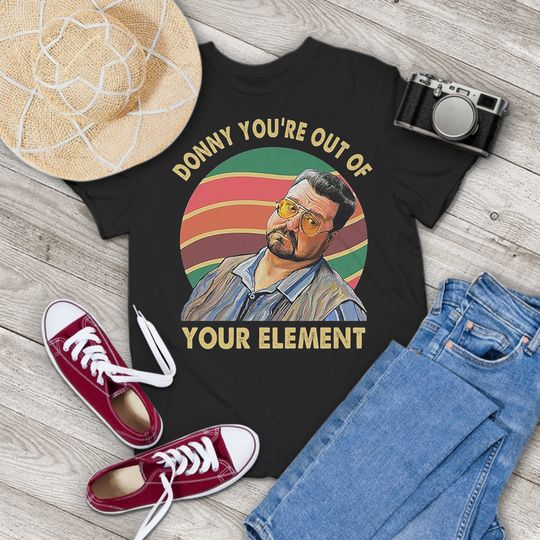 Donny You're Out of Your Element Vintage T-Shirt, The Big Lebowski Shirt, Walter Sobchak Funny Shirt, Gift Tee For You And Your Family