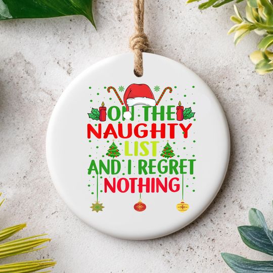Funny Christmas Ornament, On The Naughty List & I Regret Nothing Ceramic Holiday Gift for Teens, Adults And Friends, Printed 1 Side
