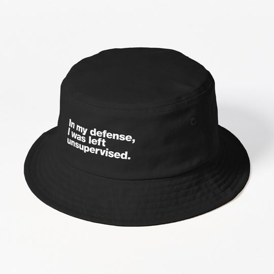 Discover In my defense, I was left unsupervised. Bucket Hat