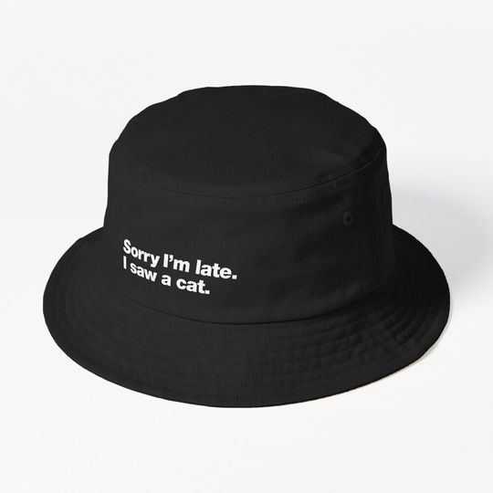Discover Sorry I'm late. I saw a cat. Bucket Hat