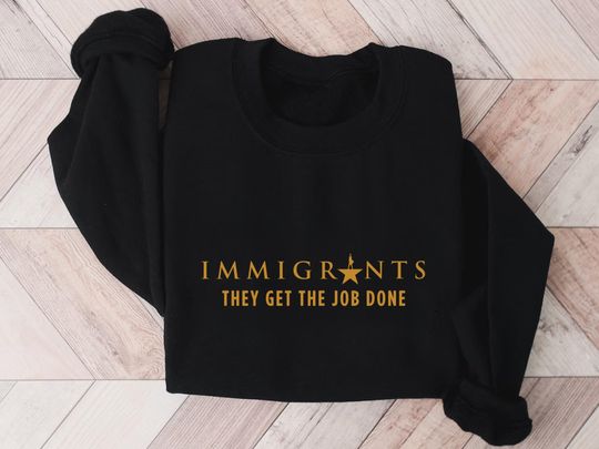 Discover Hamilton Musical Sweatshirt Immigrants They Get the Job Done Broadway Theatre Crewneck Gift for Fans