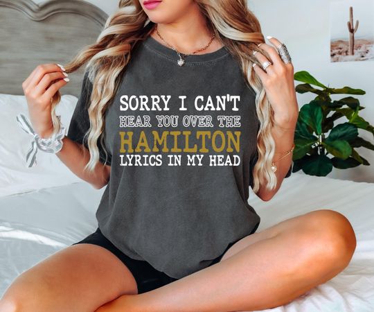 Discover Hamilton TShirt,Sorry I Can't Hear You Over The Hamilton Lyrics In My Head,Hamilton Fans, Hamilton Gift,Rise Up Shirt