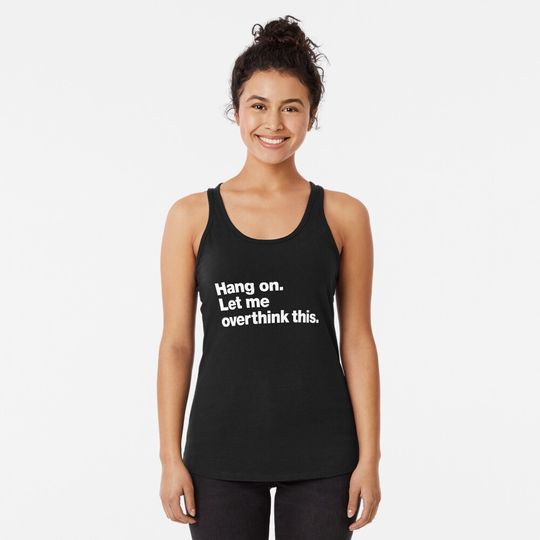Discover Hang on. Let me overthink this. Racerback Tank Top