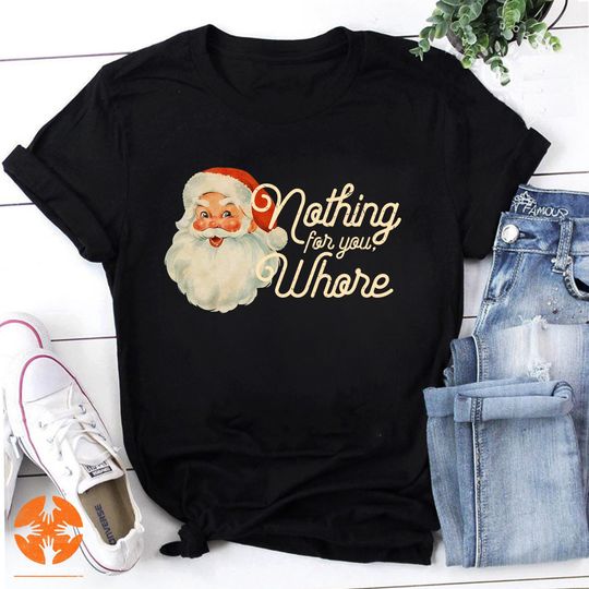 Discover Nothing For You Whore Vintage T-Shirt, Funny Santa Claus Xmas Tee, Sarcasm Humor Christmas Shirt