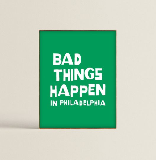 Bad Things Happen In Philadelphia, Philly Eagles Typography Poster, unframed