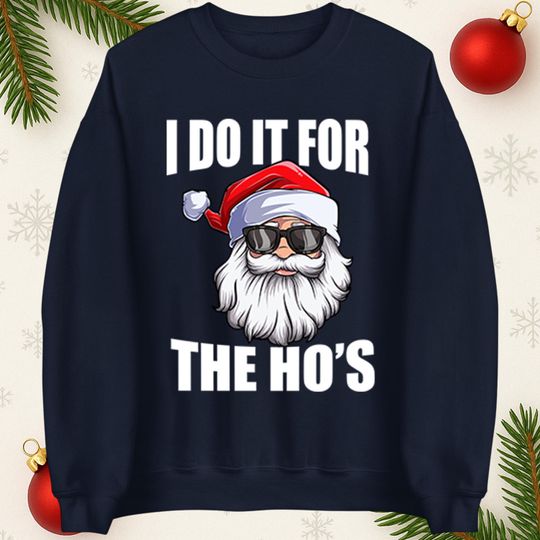Discover Funny Santa I Do It For The Ho's Christmas Sweater, Adults Humour Xmas Hoodie, Offensive Holiday Tee