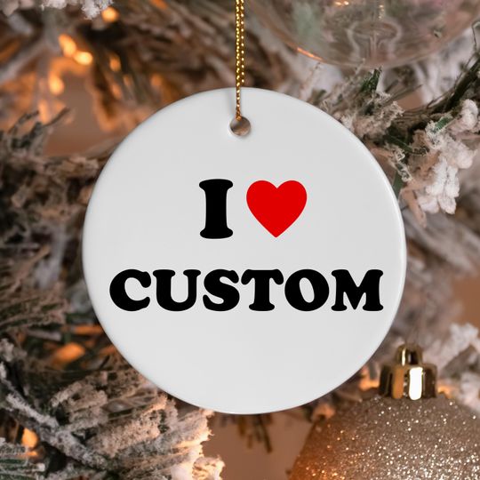 I Love Custom ornament, Personalized I Love ornament, Funny Custom Gift