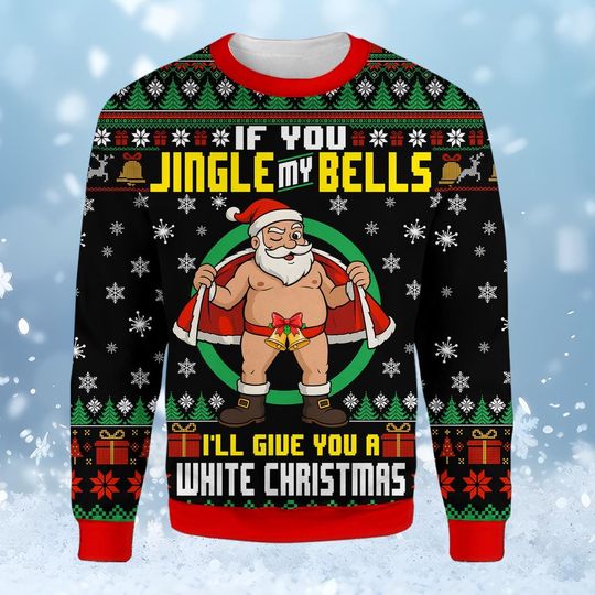 Discover Funny Santa Christmas Sweatshirt for Men Women, If You Jingle My Bells Ill Give You A White Christmas, Fake Ugly Sweater Party Gift