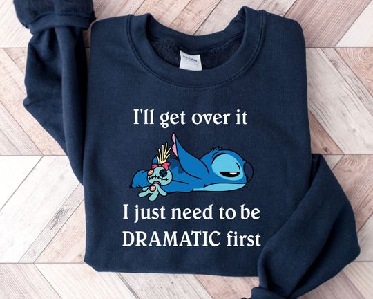 I'll Get Over It I Just Need To Be Dramatic First Sweatshirt
