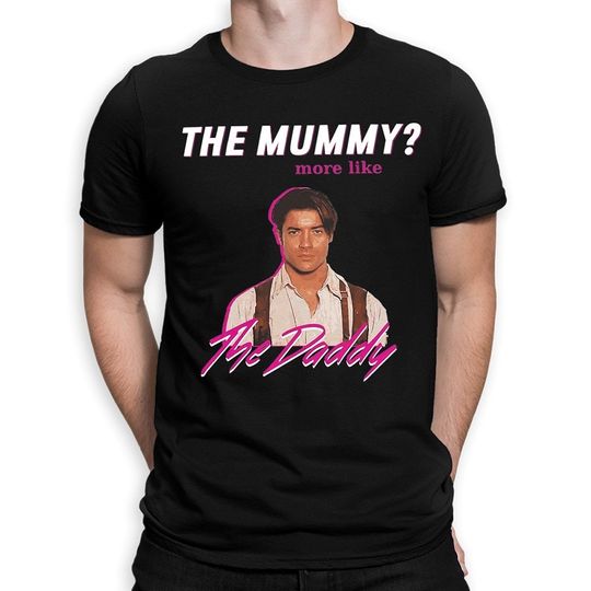 Discover Brendan Fraser The Mummy More Like the Daddy T-Shirt Men’s & Women’s Sizes