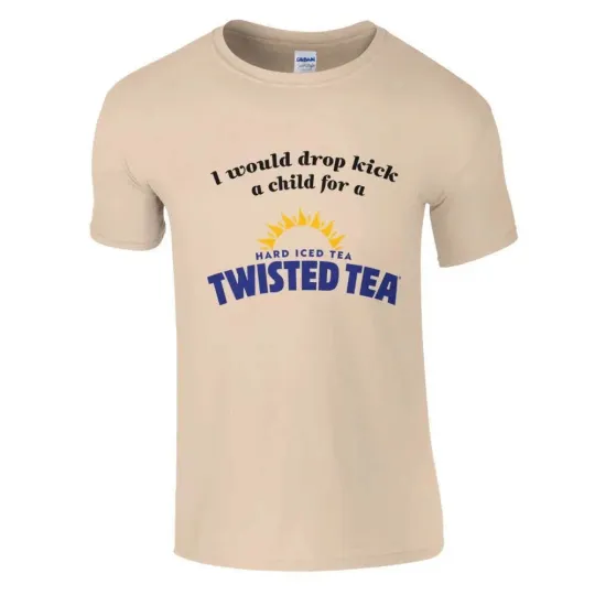 I Would Dropkick a Child for a Twisted Tea T-Shirt