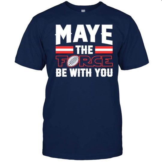 Discover Maye the Force Be With You T Shirt