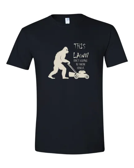 Discover Sasquatch T-Shirt This Lawn Isn't Going To Mow Itself