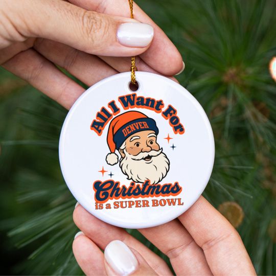 Denver Football All I Want For Christmas Is A Super Bowl Ceramic Ornament, Bronco Football Fan Holiday Decor, Gift For Football Lover