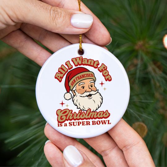 San Francisco Football All I Want For Christmas Is A Super Bowl Ceramic Ornament, 49er Football Fan Holiday Decor, Gift For Football Lover