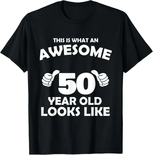 Discover NEW, What An Awesome 50 Year Old Looks Like - Birthday Unisex T-Shirt Size S-5XL