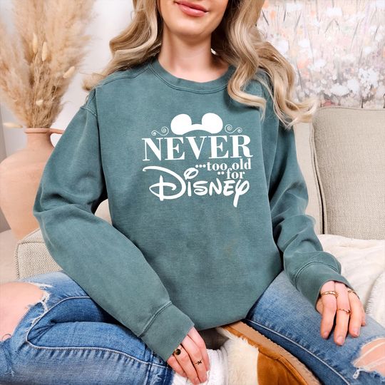 Discover Comfort Colors Never Too Old For Disney Shirt, Disney Sweatshirt