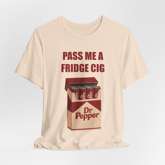 Discover Pass Me A Fridge Cig - Dr Pepper Addict Caffeine Lover Soda Lover Tee