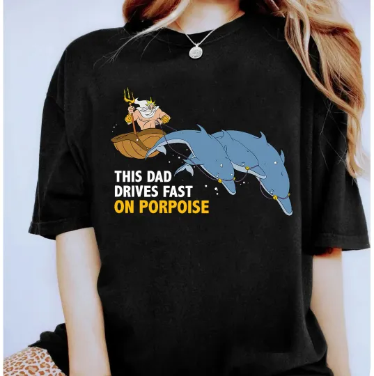 Discover Disney King Triton This Dad Drives Fast On Porpoise Cute Men Women Unisex7