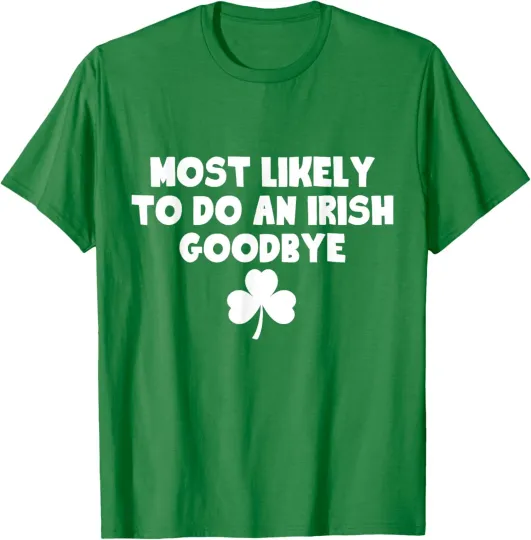 Discover Most Likely To Do An Irish Goodbye Cool Present T-Shirt