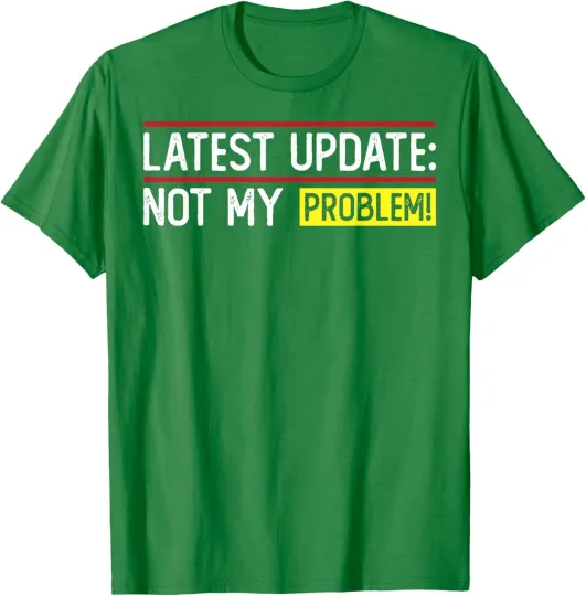 Discover Latest Update Not My Problem Funny Sarcastic Adult Unisex T-Shirt