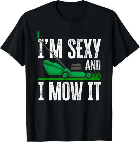 Discover I'm Sexy And I Mow It Funny Lawn Mower Gardener Unisex T-Shirt