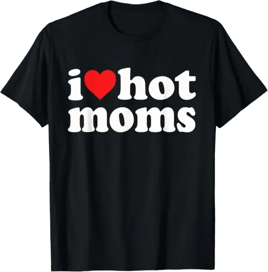Discover I Love Hot Moms I Heart Hot Moms Funny T-Shirt