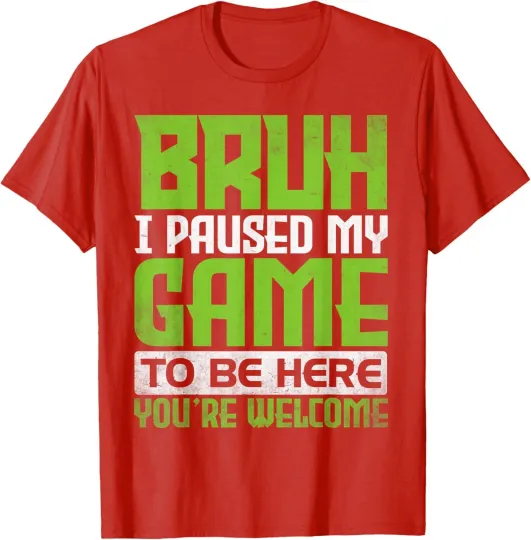 Discover Bruh I Paused My Game To Be Here Youre Welcome Funny Unisex T-Shirt