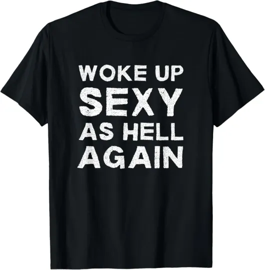 Discover Woke Up Sexy as Hell Again Feeling Beautiful Self T-Shirt for Men, Women