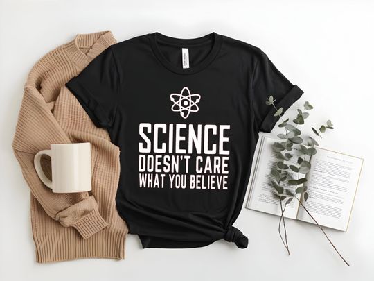 Discover Science Doesn't Care What You Believe Funny T-shirt. Teacher's Day Gift Shirt, Student, Scientist, Chemistiry, Atom, Periodic Table Lab Tee.