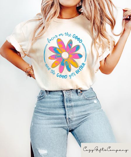 Discover Focus On The Good And The Good Gets Better T-shirt, Positive Quotes Shirt, Inspirational Sweatshirt, Mental Health Gift, Floral Graphic Tee