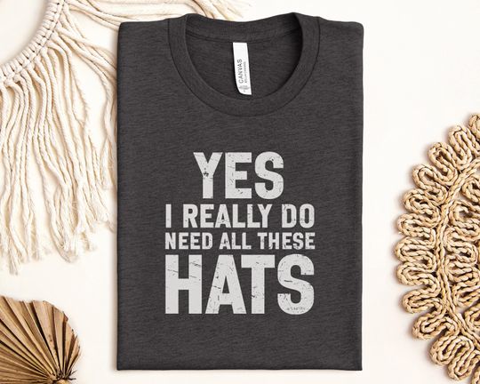 Discover Yes I Really Do Need All These Hats T-Shirt, Funny Hat Lover Shirt, Hat Collector Gift, Hat Obsessed Tee, Quirky Humor Tee, Hat Addict