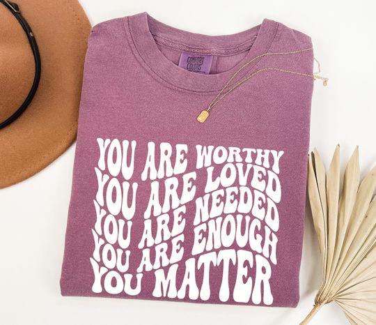 Comfort Colors You Matter Shirt: Positive Affirmation Tee