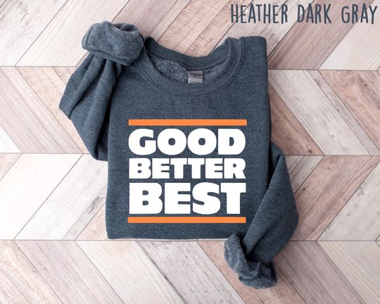 Discover Good Better Best Sweatshirt, Chicago Pro Football Mantra Shirt, Inspirational Coach Shirt, Good Better Best Football Lover T-Shirt