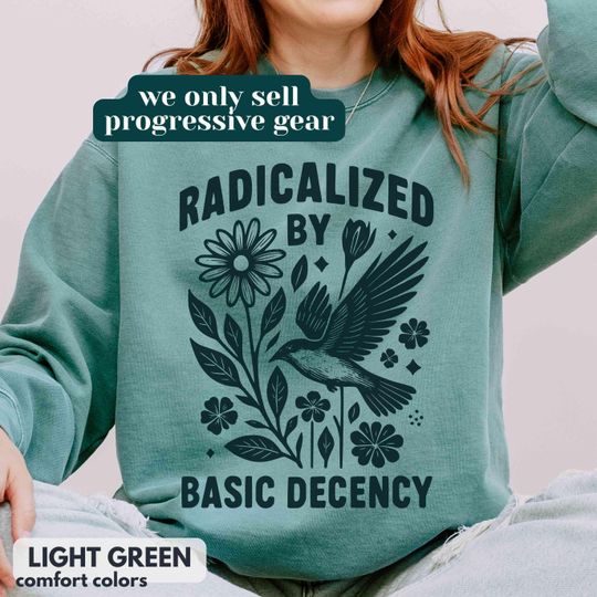 Discover Comfort Colors Radicalized By Basic Decency Shirt, Political Protest Sweatshirt, Feminist Activist Gift, Liberal Social Justice Equality Tee