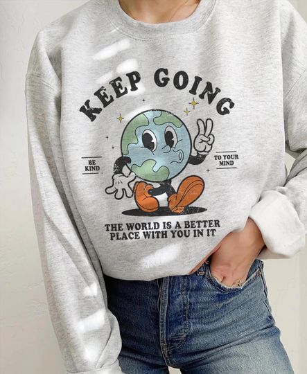 Discover Keep Going Sweatshirt Mental Health Sweatshirt Suicide Awareness Depression Sweatshirt Therapy Crewneck Be Kind To Your Mind Sweatshirt