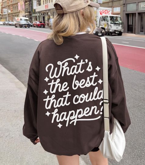 Discover Whats the Best That Could Happen Sweatshirt, Motivational Quote Pullover, Positive Thinking Crewneck, Cozy Comfort Fleece, Self Care Gift