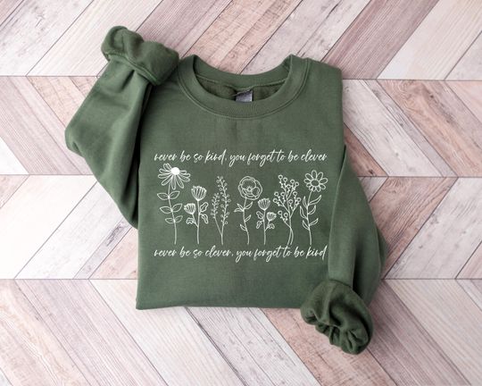 Discover Never Be So Kind You Forget To Be Clever Sweatshirt , Floral Quotes Sweatshirt , Floral Sweatshirt , Motivational Shirts, Positive Quote Tee