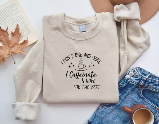 Discover I Don't Rise & Shine I Caffeinate And Hope For The Best Sweatshirt, Coffee Lover Crewneck