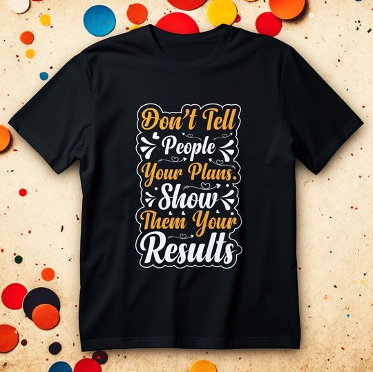 Discover Don't Tell People Your Plans Shirt - Show Them Your Results Tee, Quiet Confidence Motivation T-Shirt