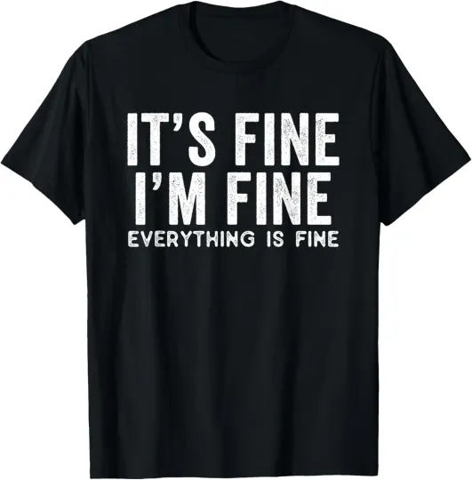 Discover Its Fine Im Fine Everything is Fine Sarcastic Inspirational T-Shirt