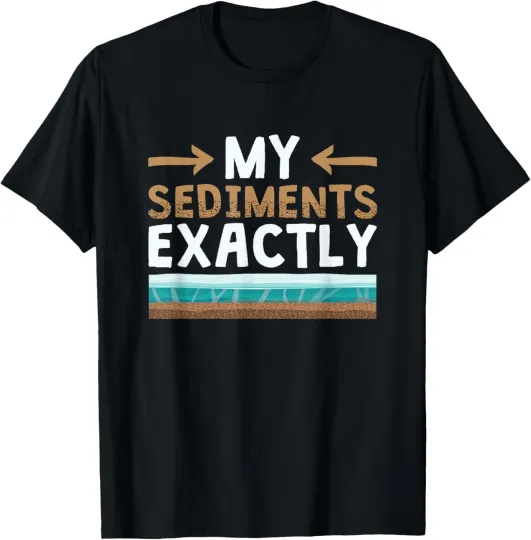 Discover My Sediments Exactly Rock Collector Funny Geologist Humor T-Shirt