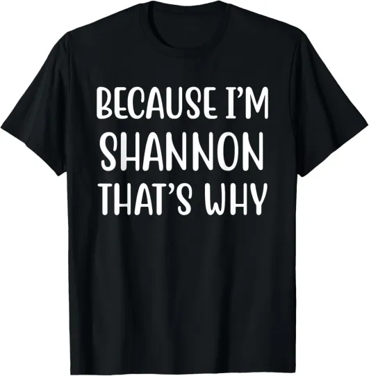 Discover Because I'm Shannon That's Why Funny Name Humor Nickname T-Shirt