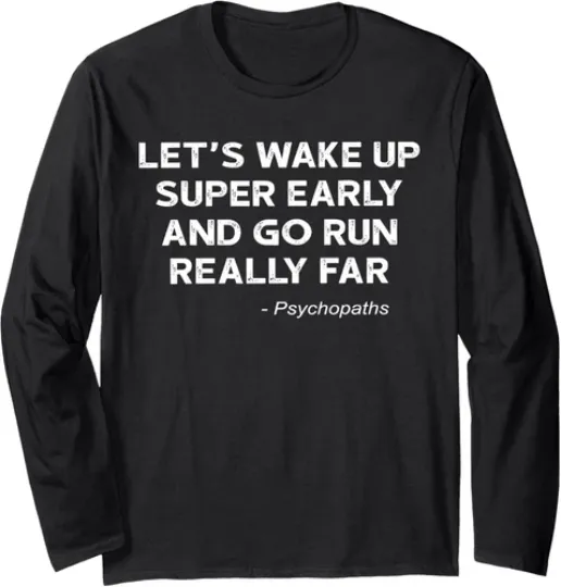 Discover Lets Wake Up Early And Go Run Far Psychopaths Long Sleeve Tshirt