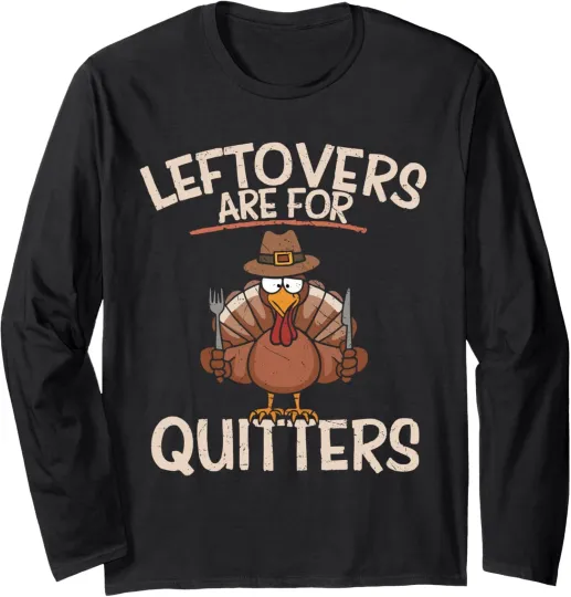 Discover Leftovers Are For Quitters Thanksgiving Funny Saying Long Sleeve Tshirt