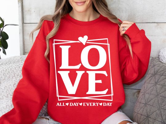 Discover Love All Day Every Day Sweatshirt, Valentine Sweatshirt, Valentines Day Sweatshirt