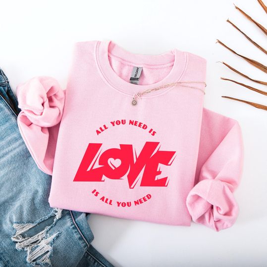 Discover All You Need Is Love Sweatshirt Cute Valentine Shirt